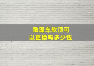 敞篷车软顶可以更换吗多少钱