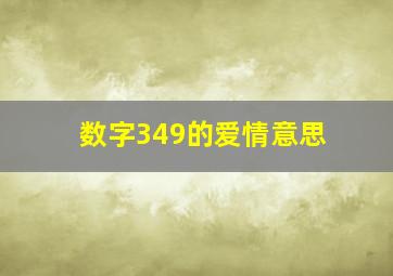 数字349的爱情意思