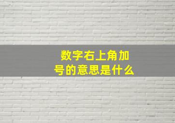 数字右上角加号的意思是什么