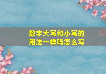 数字大写和小写的用法一样吗怎么写