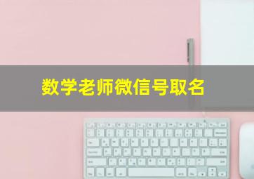 数学老师微信号取名