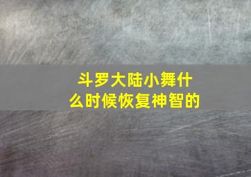 斗罗大陆小舞什么时候恢复神智的