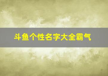 斗鱼个性名字大全霸气