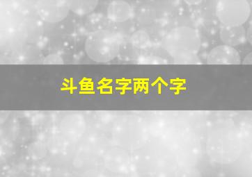 斗鱼名字两个字