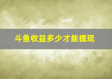 斗鱼收益多少才能提现