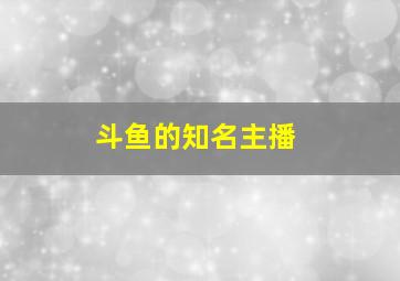 斗鱼的知名主播