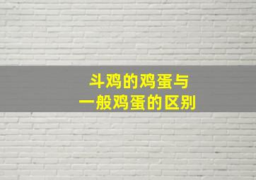 斗鸡的鸡蛋与一般鸡蛋的区别