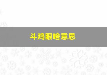 斗鸡眼啥意思