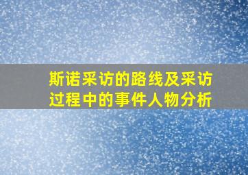 斯诺采访的路线及采访过程中的事件人物分析