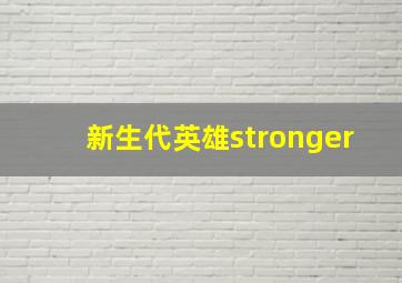 新生代英雄stronger