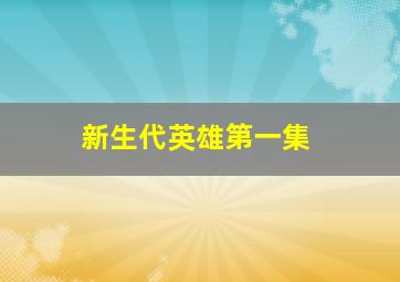 新生代英雄第一集