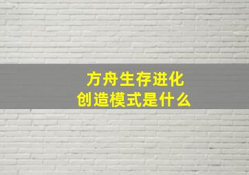 方舟生存进化创造模式是什么