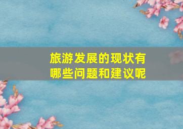 旅游发展的现状有哪些问题和建议呢