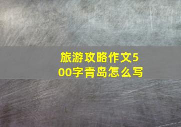 旅游攻略作文500字青岛怎么写