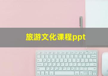 旅游文化课程ppt