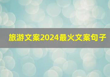 旅游文案2024最火文案句子