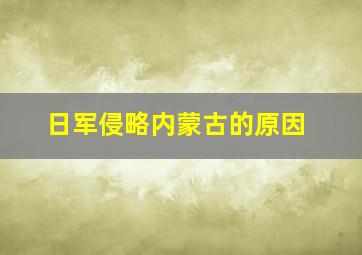 日军侵略内蒙古的原因