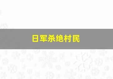 日军杀绝村民