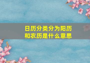 日历分类分为阳历和农历是什么意思