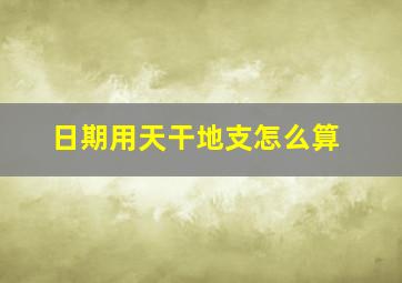 日期用天干地支怎么算