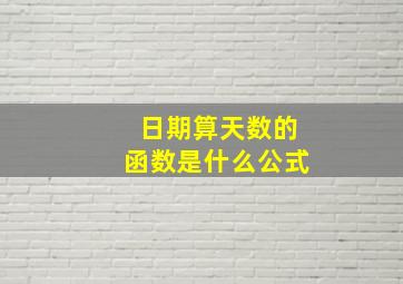 日期算天数的函数是什么公式