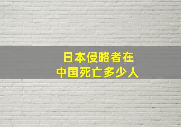 日本侵略者在中国死亡多少人