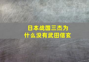 日本战国三杰为什么没有武田信玄