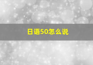 日语50怎么说