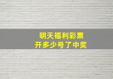 明天福利彩票开多少号了中奖