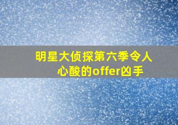 明星大侦探第六季令人心酸的offer凶手