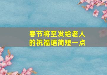 春节将至发给老人的祝福语简短一点