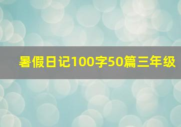 暑假日记100字50篇三年级