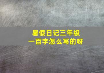 暑假日记三年级一百字怎么写的呀