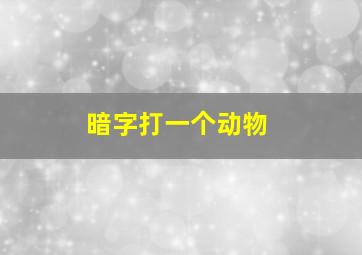 暗字打一个动物