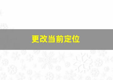 更改当前定位