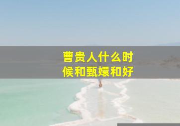 曹贵人什么时候和甄嬛和好