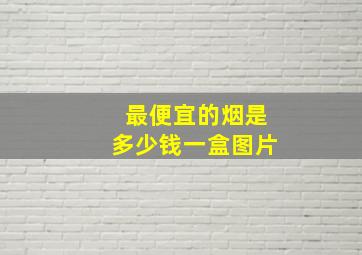 最便宜的烟是多少钱一盒图片