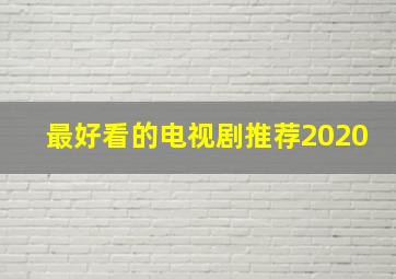 最好看的电视剧推荐2020