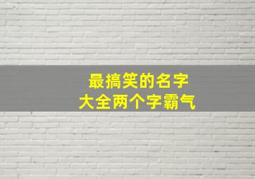 最搞笑的名字大全两个字霸气