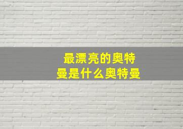 最漂亮的奥特曼是什么奥特曼