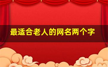 最适合老人的网名两个字