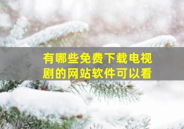 有哪些免费下载电视剧的网站软件可以看