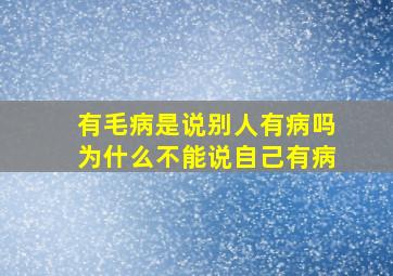 有毛病是说别人有病吗为什么不能说自己有病