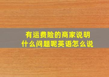 有运费险的商家说明什么问题呢英语怎么说