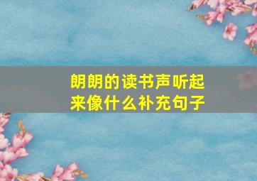 朗朗的读书声听起来像什么补充句子