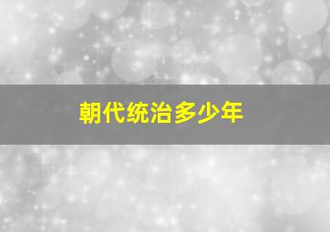 朝代统治多少年