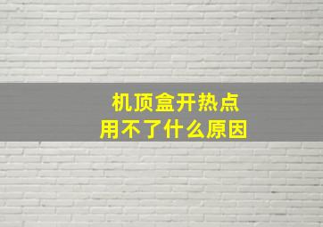 机顶盒开热点用不了什么原因