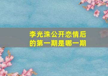 李光洙公开恋情后的第一期是哪一期