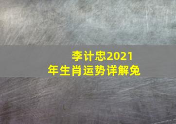 李计忠2021年生肖运势详解兔