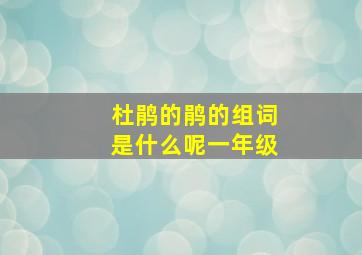 杜鹃的鹃的组词是什么呢一年级